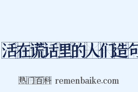 活在谎话里的人们造句是什么意思的图片